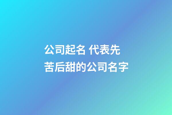 公司起名 代表先苦后甜的公司名字-第1張-公司起名-玄機(jī)派